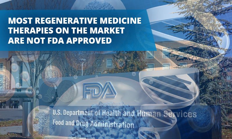 Most regenerative medicine therapies on the market are not FDA approved