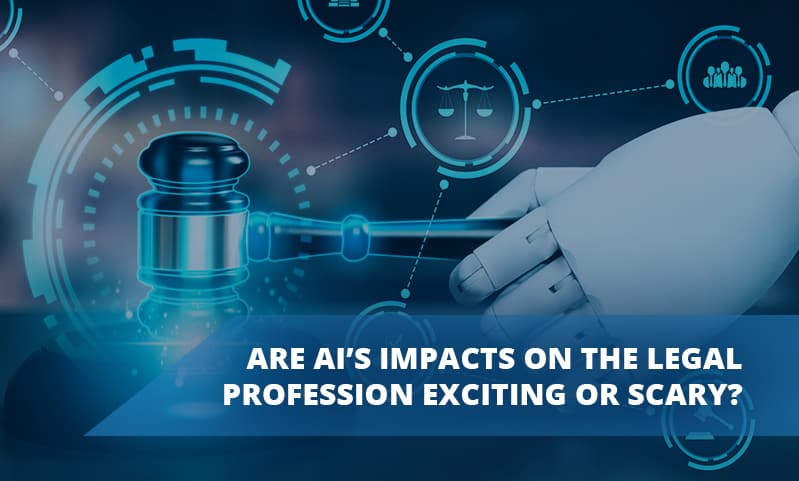 re AI’s Impacts on the Legal Profession Exciting or Scary?
