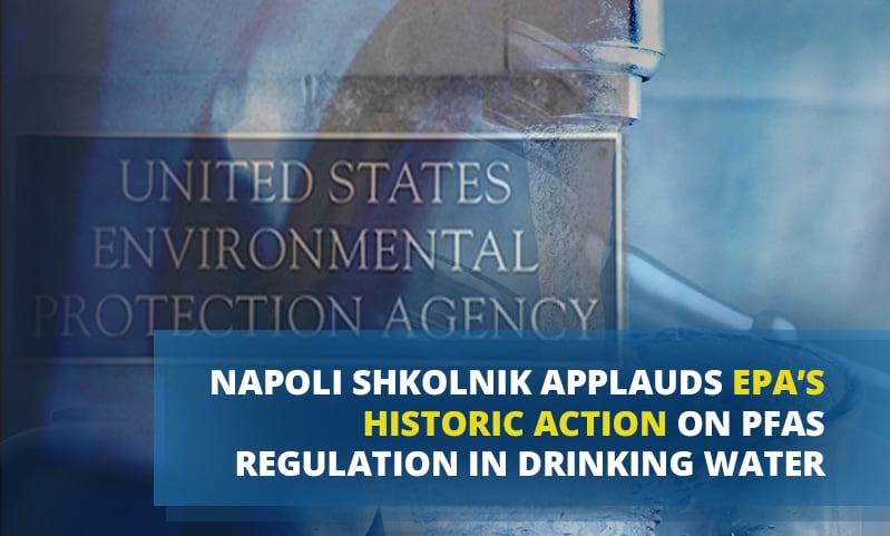 Napoli Shkolnik Applauds EPA’s Historic Action on PFAS Regulation in Drinking Water