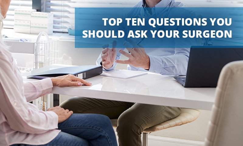 Top Ten Questions You Should Ask Your Surgeon