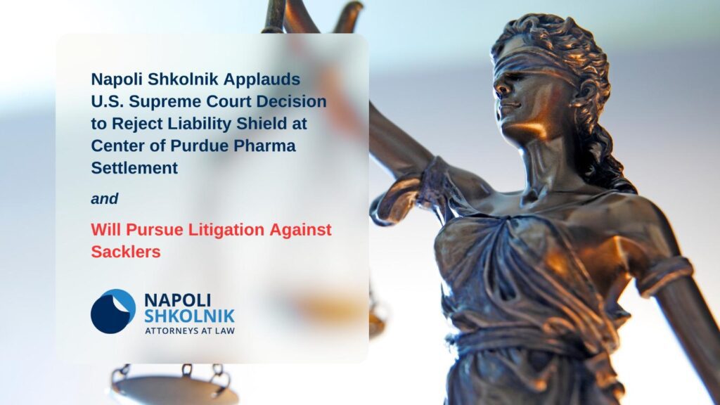 Napoli Shkolnik Applauds U.S. Supreme Court Decision to Reject Liability Shield at Center of Purdue Pharma Settlement