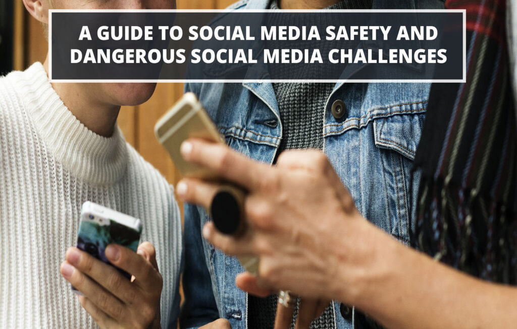 A GUIDE TO SOCIAL MEDIA SAFETY AND DANGEROUS SOCIAL MEDIA CHALLENGES